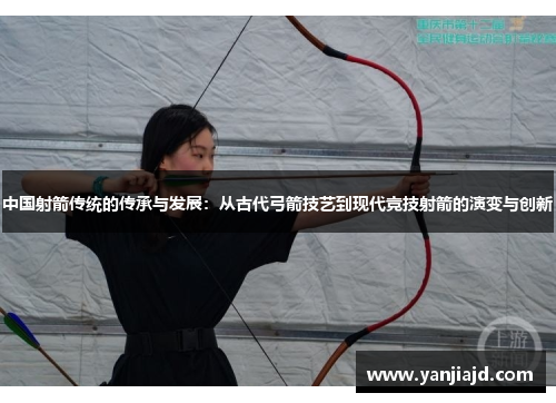 中国射箭传统的传承与发展：从古代弓箭技艺到现代竞技射箭的演变与创新