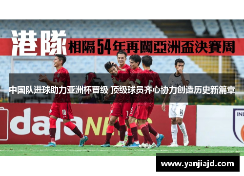 中国队进球助力亚洲杯晋级 顶级球员齐心协力创造历史新篇章