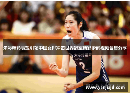 朱婷精彩表现引领中国女排冲击世界冠军精彩瞬间视频合集分享
